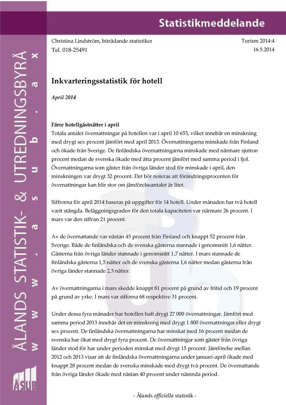 2014 Inkvarteringsstatistik för hotell April 2014 Färre hotellgästnätter i april Totala antalet övernattningar på hotellen var i april 10 653, vilket innebär en minskning med drygt sex procent