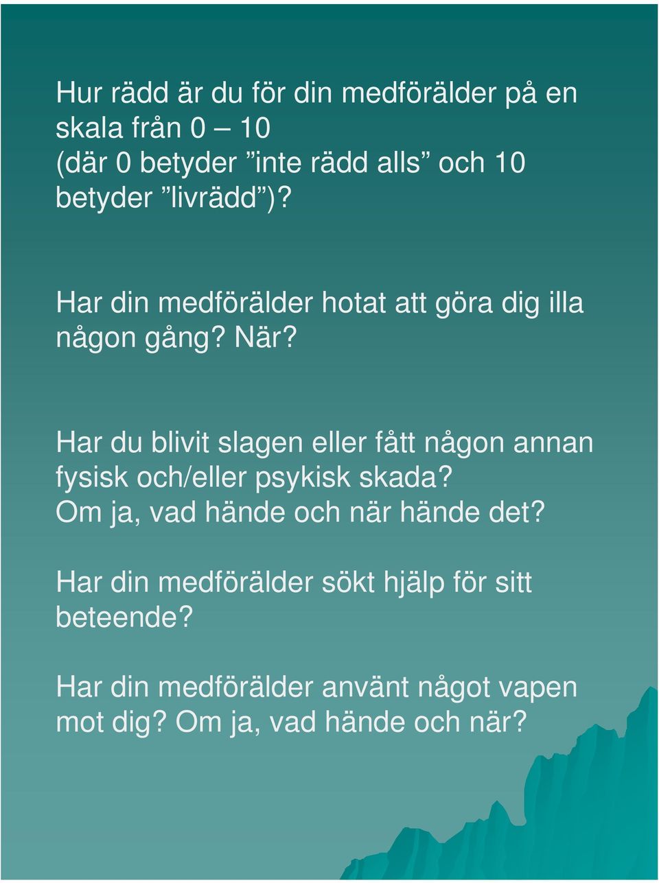 Har du blivit slagen eller fått någon annan fysisk och/eller psykisk skada?