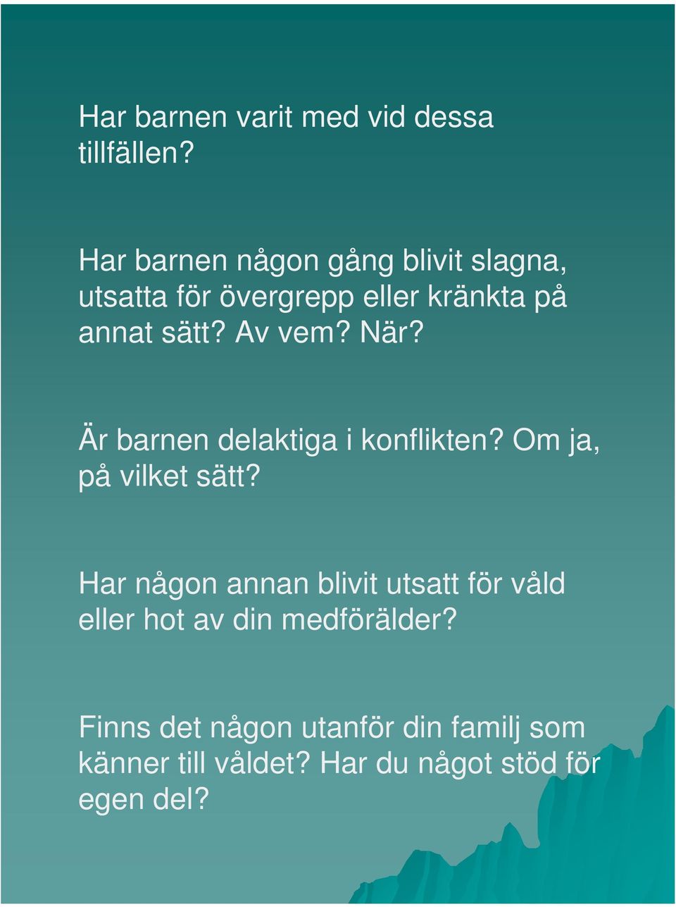 Av vem? När? Är barnen delaktiga i konflikten? Om ja, på vilket sätt?