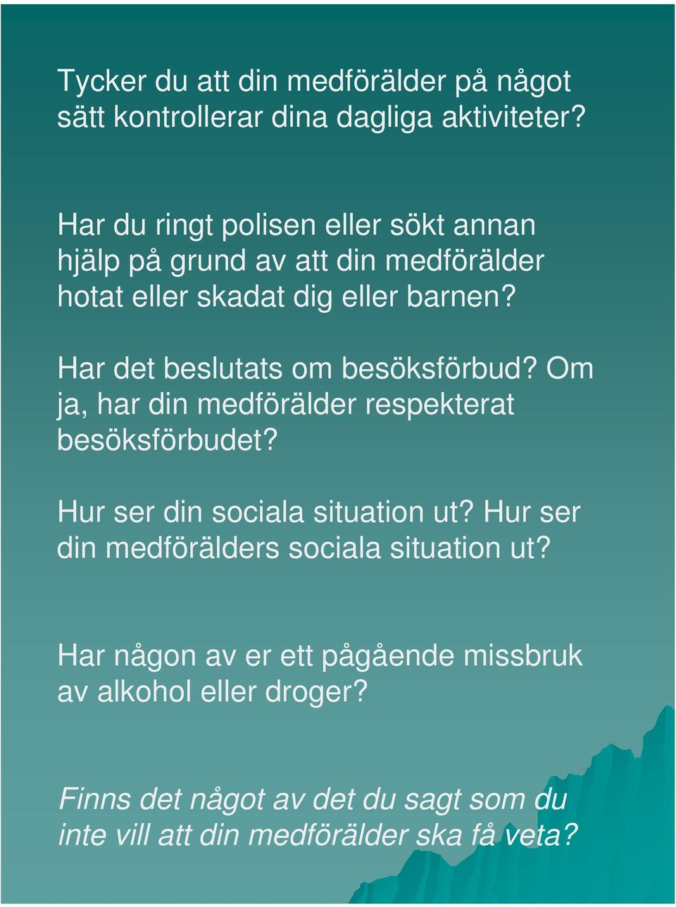 Har det beslutats om besöksförbud? Om ja, har din medförälder respekterat besöksförbudet? Hur ser din sociala situation ut?