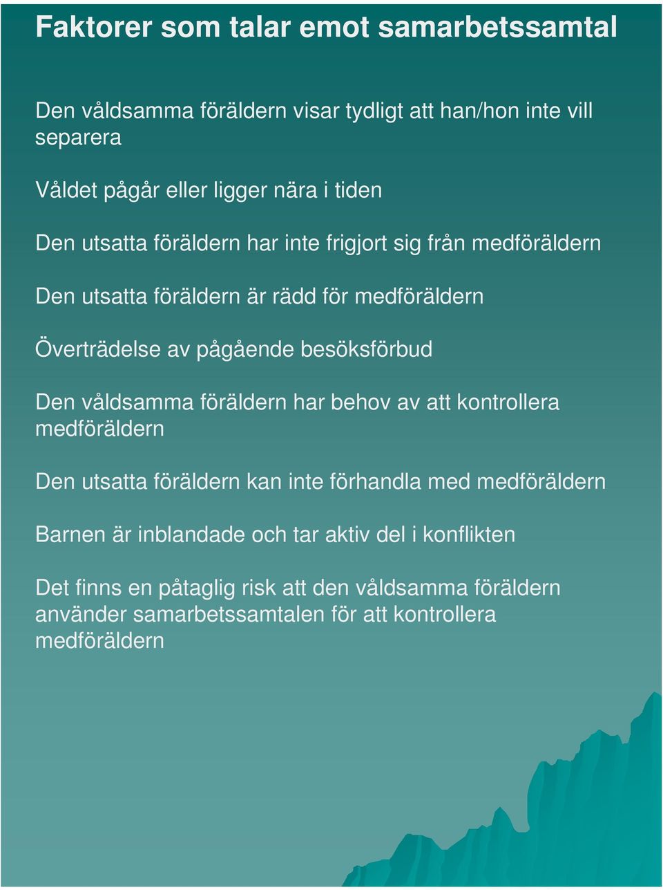 besöksförbud Den våldsamma föräldern har behov av att kontrollera medföräldern Den utsatta föräldern kan inte förhandla med medföräldern Barnen är