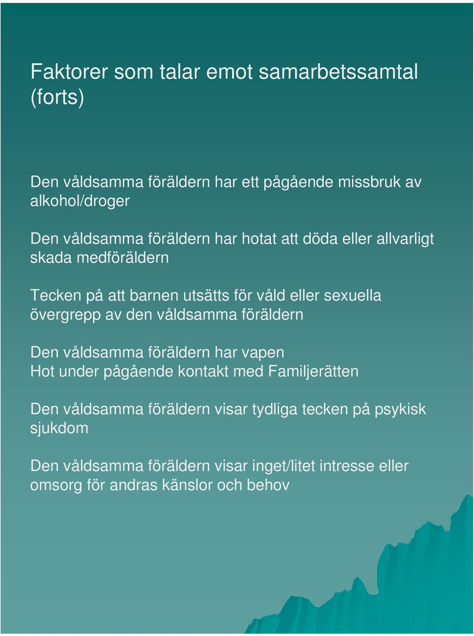 av den våldsamma föräldern Den våldsamma föräldern har vapen Hot under pågående kontakt med Familjerätten Den våldsamma föräldern