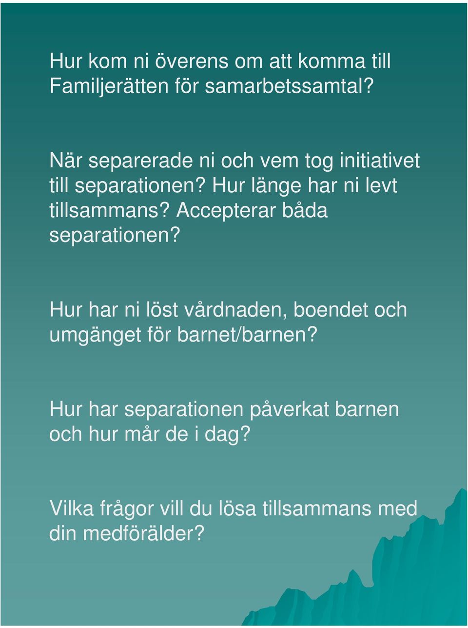 Accepterar båda separationen? Hur har ni löst vårdnaden, boendet och umgänget för barnet/barnen?