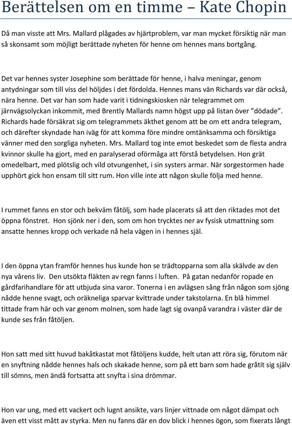 Det var hennes syster Josephine som berättade för henne, i halva meningar, genom antydningar som till viss del höljdes i det fördolda. Hennes mans vän Richards var där också, nära henne.