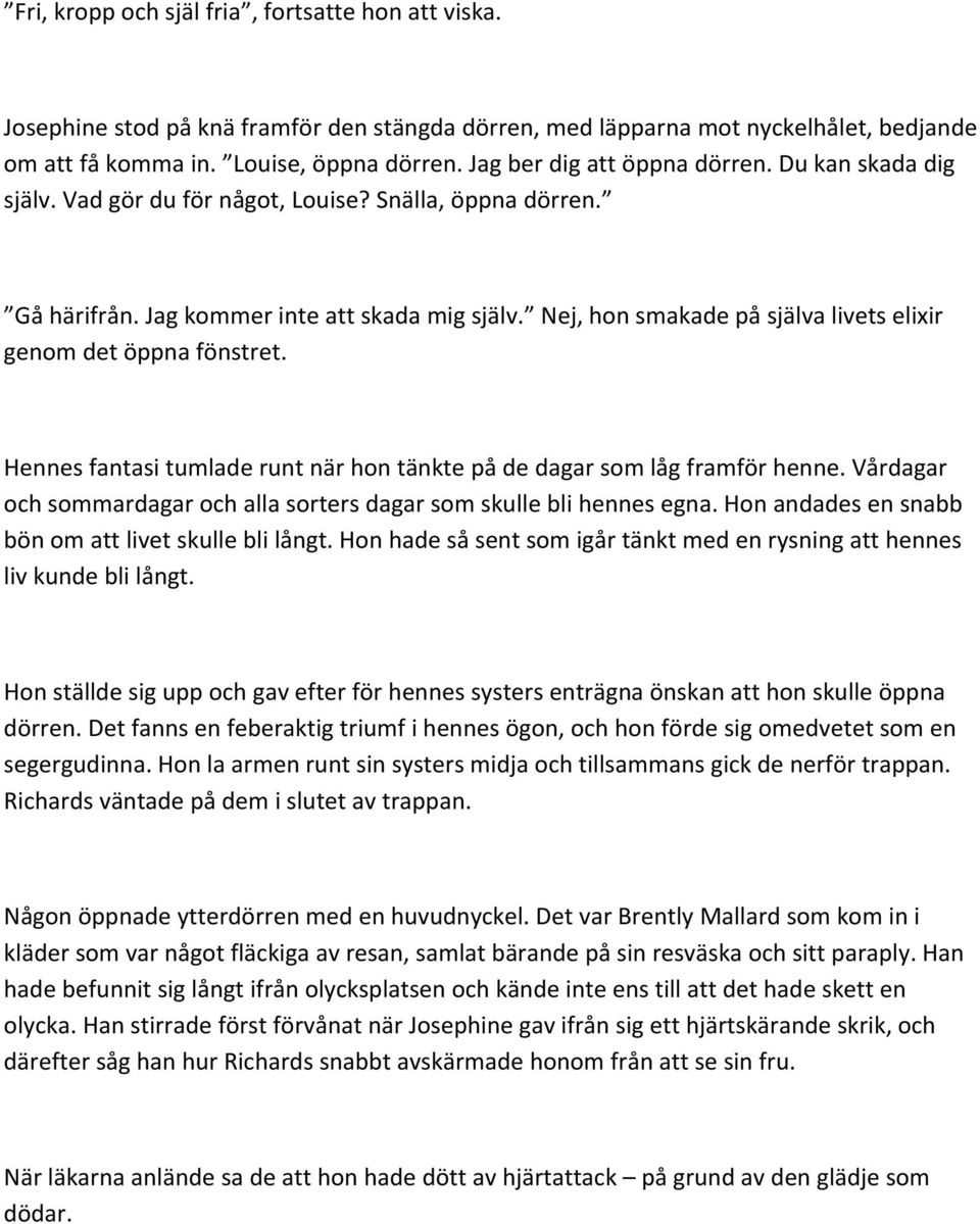 Nej, hon smakade på själva livets elixir genom det öppna fönstret. Hennes fantasi tumlade runt när hon tänkte på de dagar som låg framför henne.