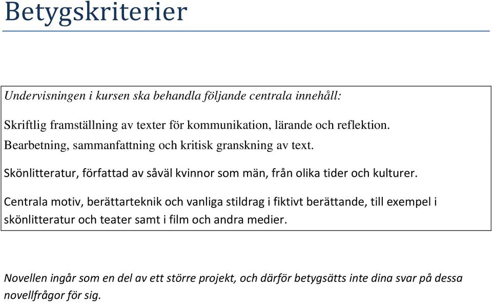 Skönlitteratur, författad av såväl kvinnor som män, från olika tider och kulturer.