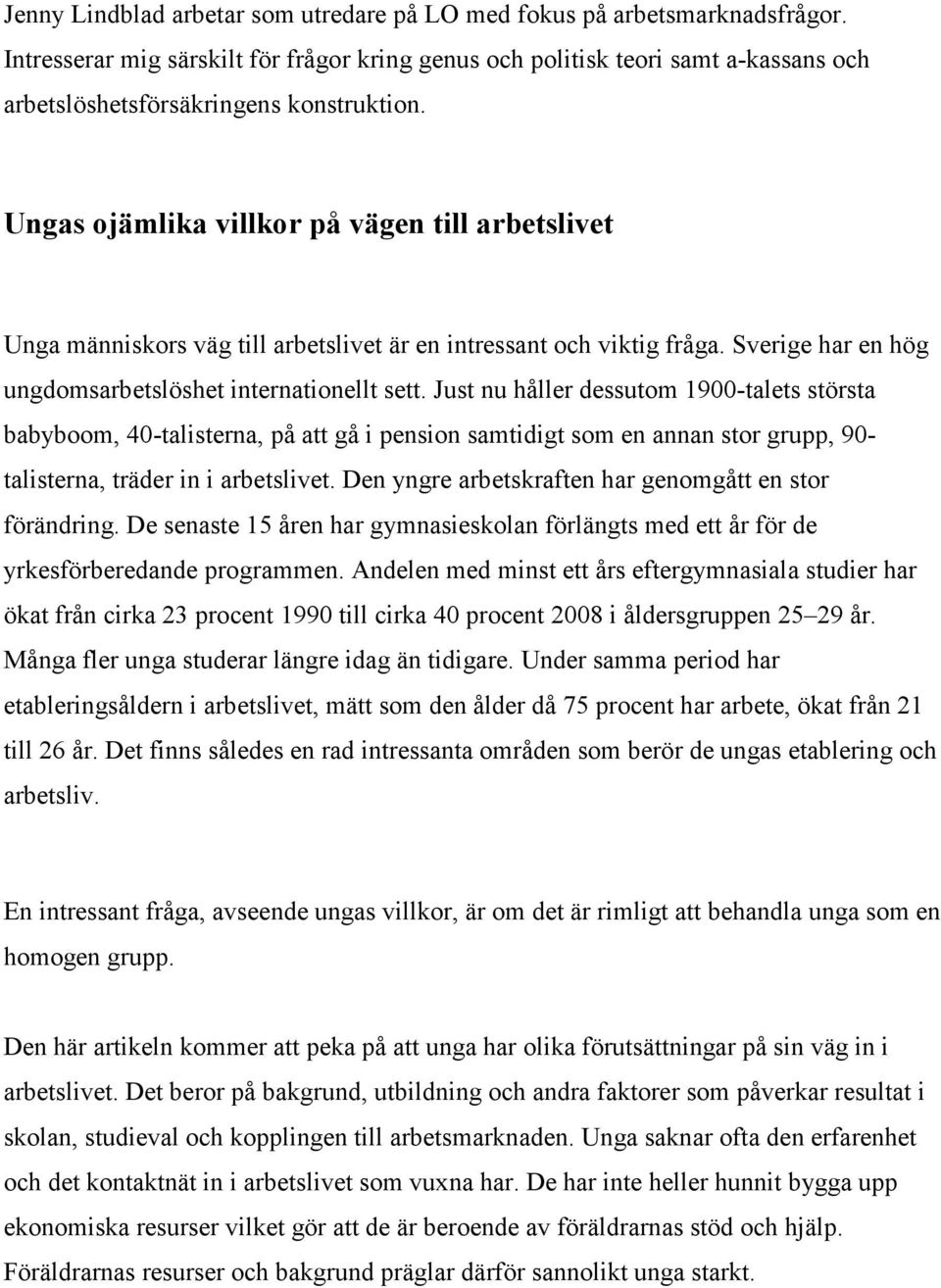 Ungas ojämlika villkor på vägen till arbetslivet Unga människors väg till arbetslivet är en intressant och viktig fråga. Sverige har en hög ungdomsarbetslöshet internationellt sett.