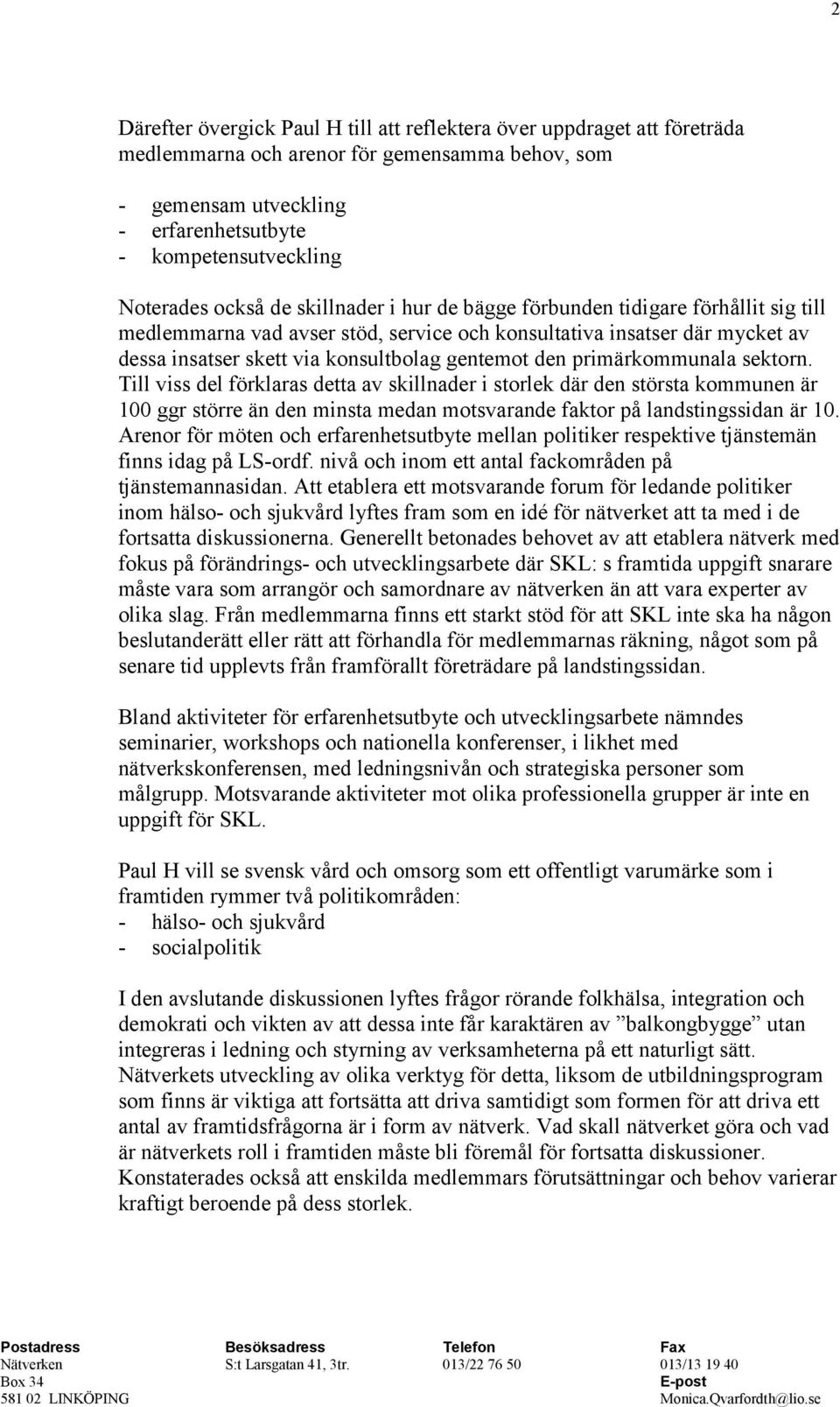 primärkommunala sektorn. Till viss del förklaras detta av skillnader i storlek där den största kommunen är 100 ggr större än den minsta medan motsvarande faktor på landstingssidan är 10.