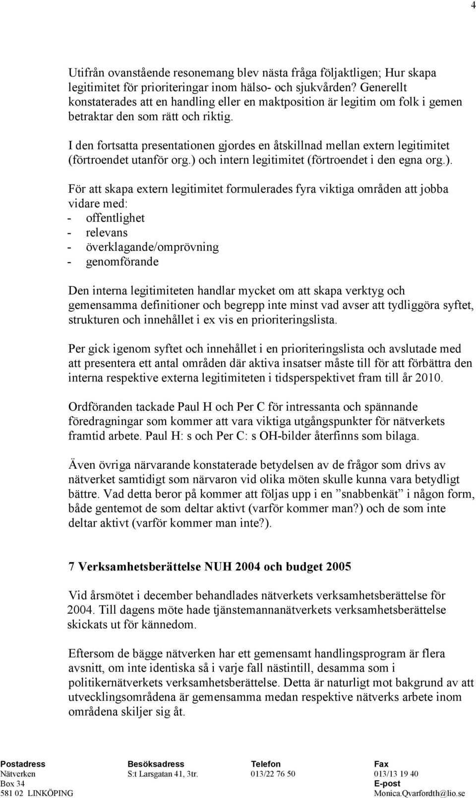 I den fortsatta presentationen gjordes en åtskillnad mellan extern legitimitet (förtroendet utanför org.) 