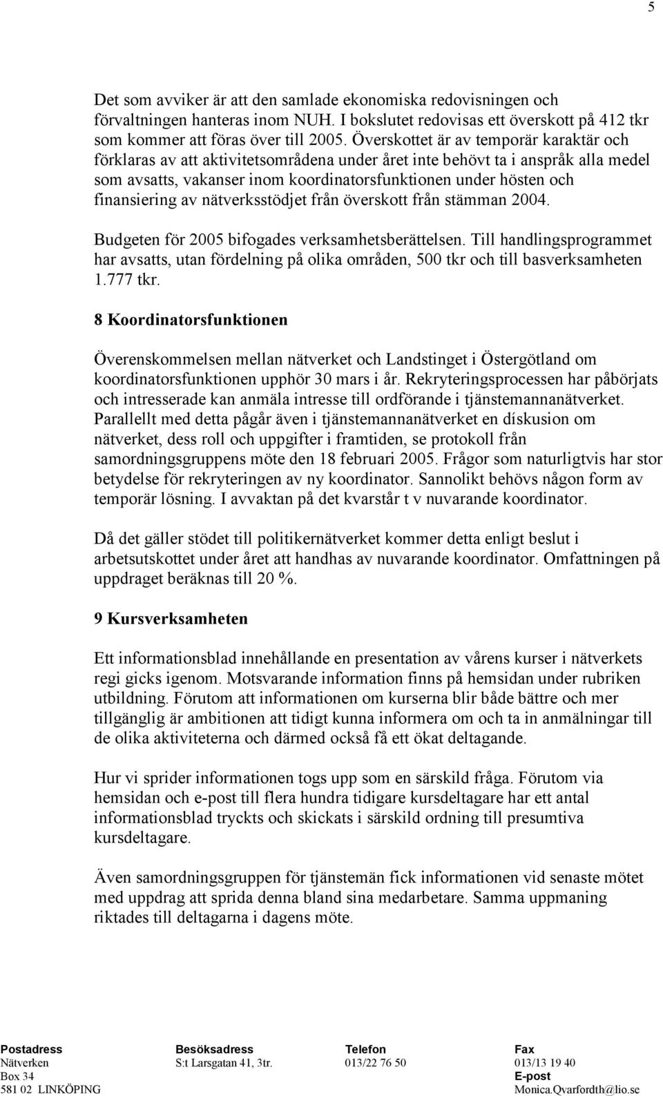 finansiering av nätverksstödjet från överskott från stämman 2004. Budgeten för 2005 bifogades verksamhetsberättelsen.