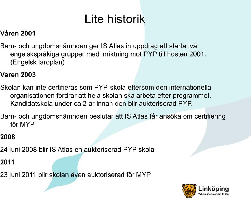 (Engelsk läroplan) Våren 2003 Skolan kan inte certifieras som PYP-skola eftersom den internationella organisationen fordrar att hela skolan ska