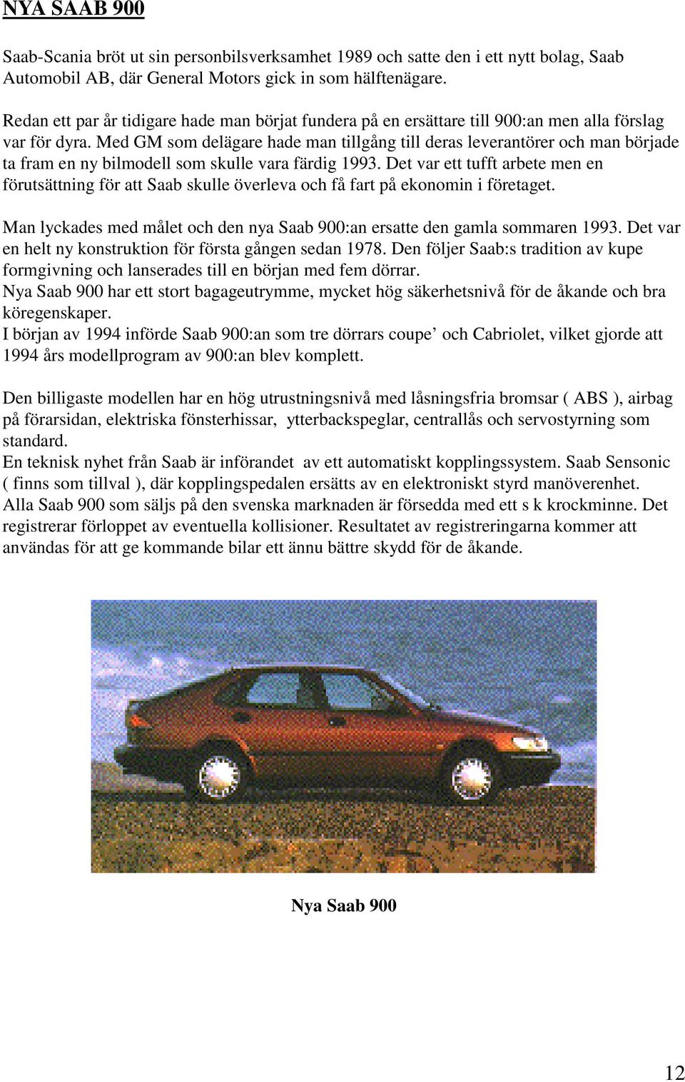 Med GM som delägare hade man tillgång till deras leverantörer och man började ta fram en ny bilmodell som skulle vara färdig 1993.