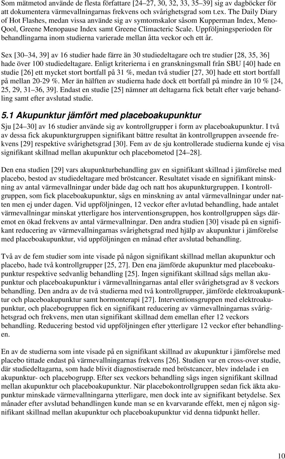 Uppföljningsperioden för behandlingarna inom studierna varierade mellan åtta veckor och ett år.
