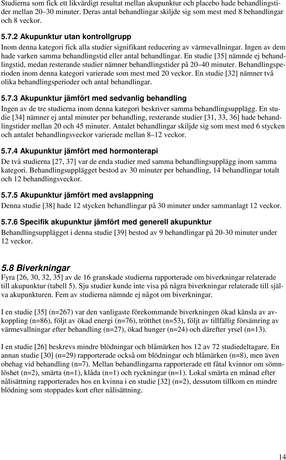 En studie [35] nämnde ej behandlingstid, medan resterande studier nämner behandlingstider på 20 40 minuter. Behandlingsperioden inom denna kategori varierade som mest med 20 veckor.