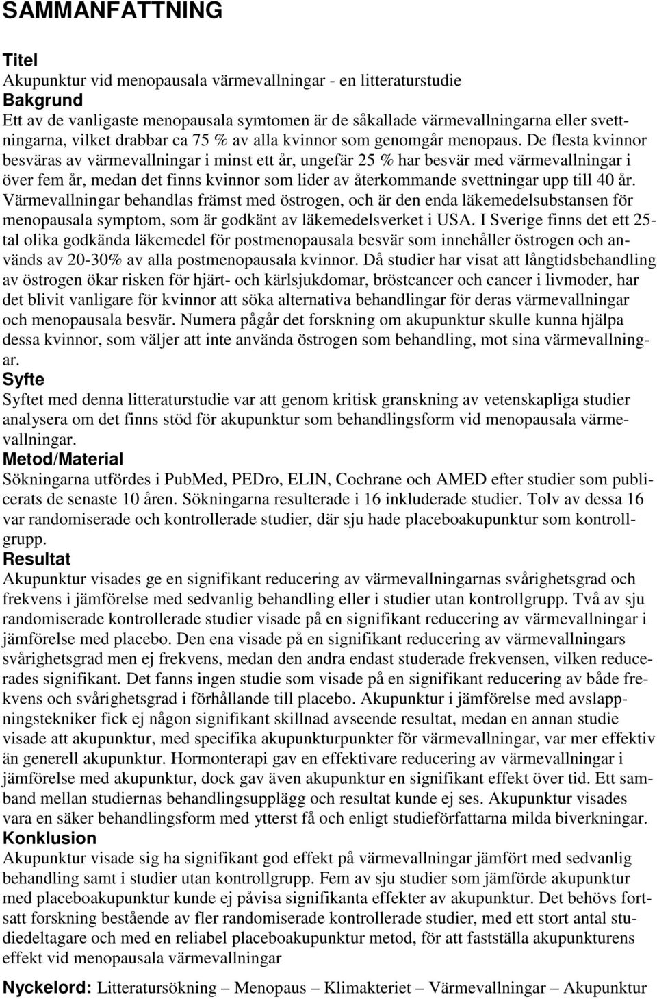 De flesta kvinnor besväras av värmevallningar i minst ett år, ungefär 25 % har besvär med värmevallningar i över fem år, medan det finns kvinnor som lider av återkommande svettningar upp till 40 år.