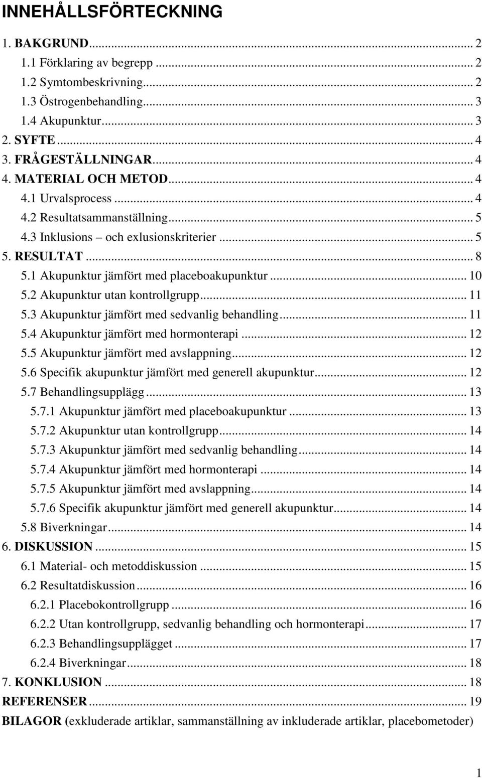 2 Akupunktur utan kontrollgrupp... 11 5.3 Akupunktur jämfört med sedvanlig behandling... 11 5.4 Akupunktur jämfört med hormonterapi... 12 5.5 Akupunktur jämfört med avslappning... 12 5.6 Specifik jämfört med generell.