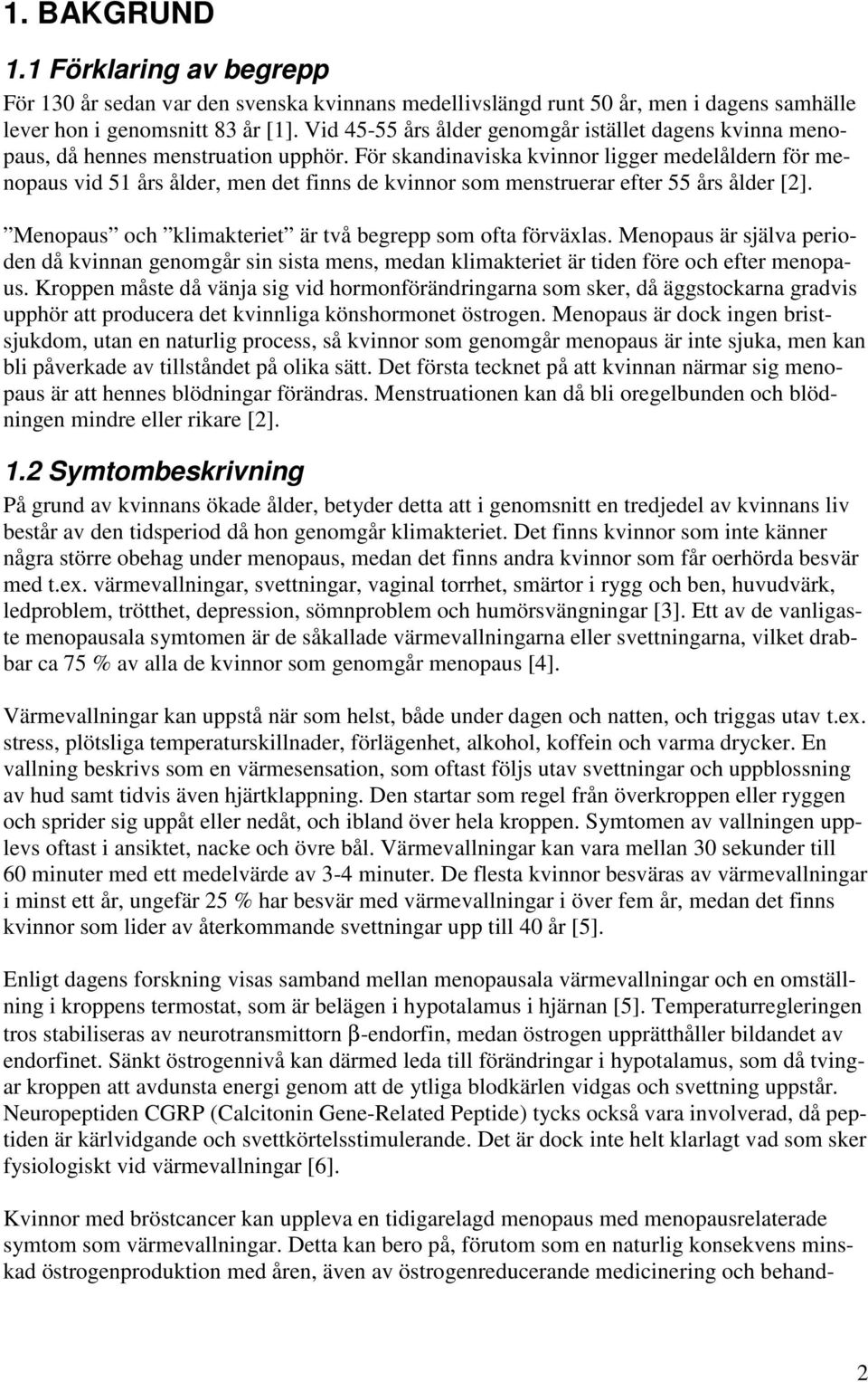 För skandinaviska kvinnor ligger medelåldern för menopaus vid 51 års ålder, men det finns de kvinnor som menstruerar efter 55 års ålder [2].