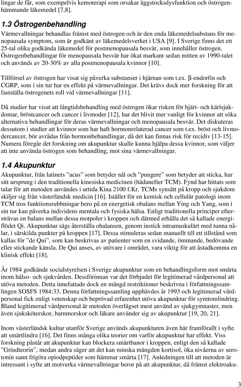 I Sverige finns det ett 25-tal olika godkända läkemedel för postmenopausala besvär, som innehåller östrogen.