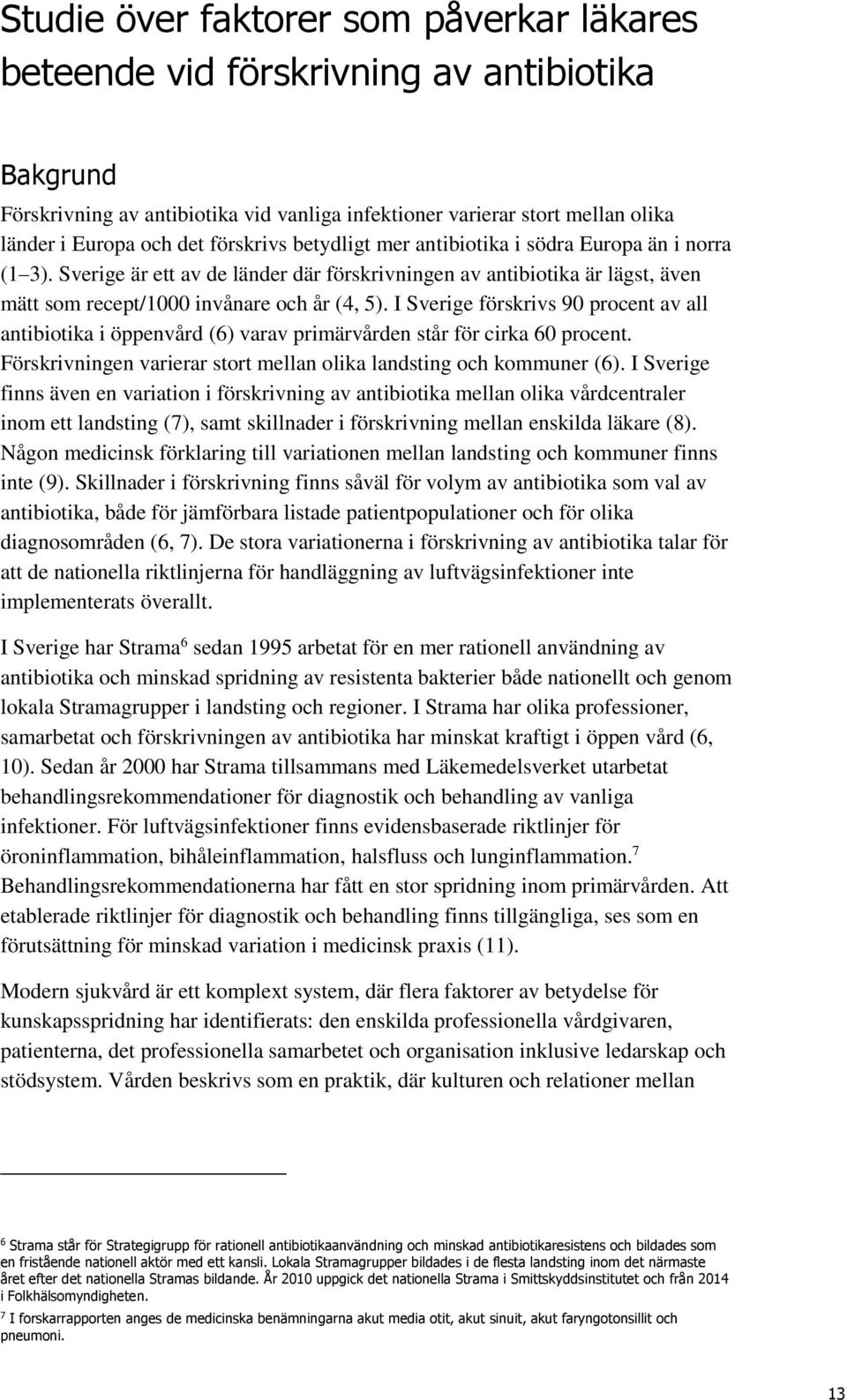 I Sverige förskrivs 90 procent av all antibiotika i öppenvård (6) varav primärvården står för cirka 60 procent. Förskrivningen varierar stort mellan olika landsting och kommuner (6).