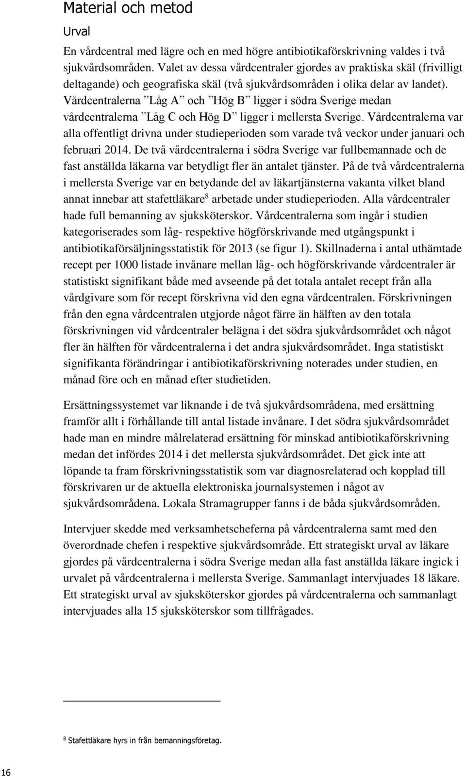 Vårdcentralerna Låg A och Hög B ligger i södra Sverige medan vårdcentralerna Låg C och Hög D ligger i mellersta Sverige.