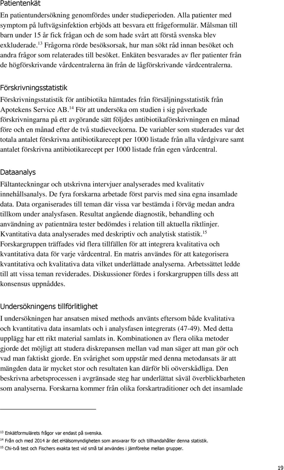 13 Frågorna rörde besöksorsak, hur man sökt råd innan besöket och andra frågor som relaterades till besöket.