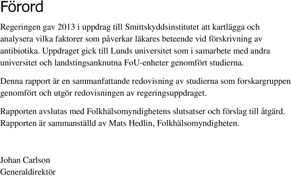 Uppdraget gick till Lunds universitet som i samarbete med andra universitet och landstingsanknutna FoU-enheter genomfört studierna.