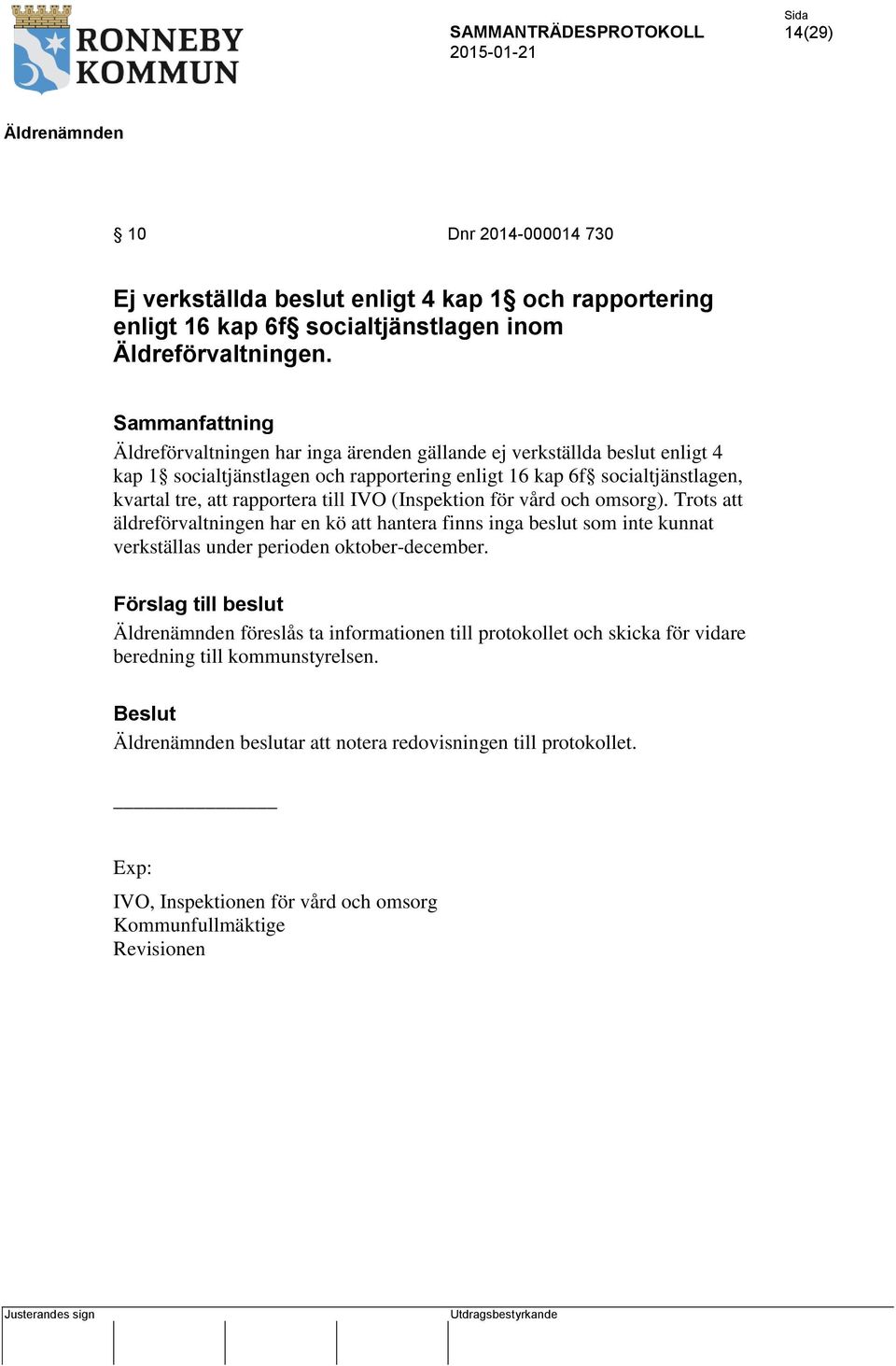 till IVO (Inspektion för vård och omsorg). Trots att äldreförvaltningen har en kö att hantera finns inga beslut som inte kunnat verkställas under perioden oktober-december.