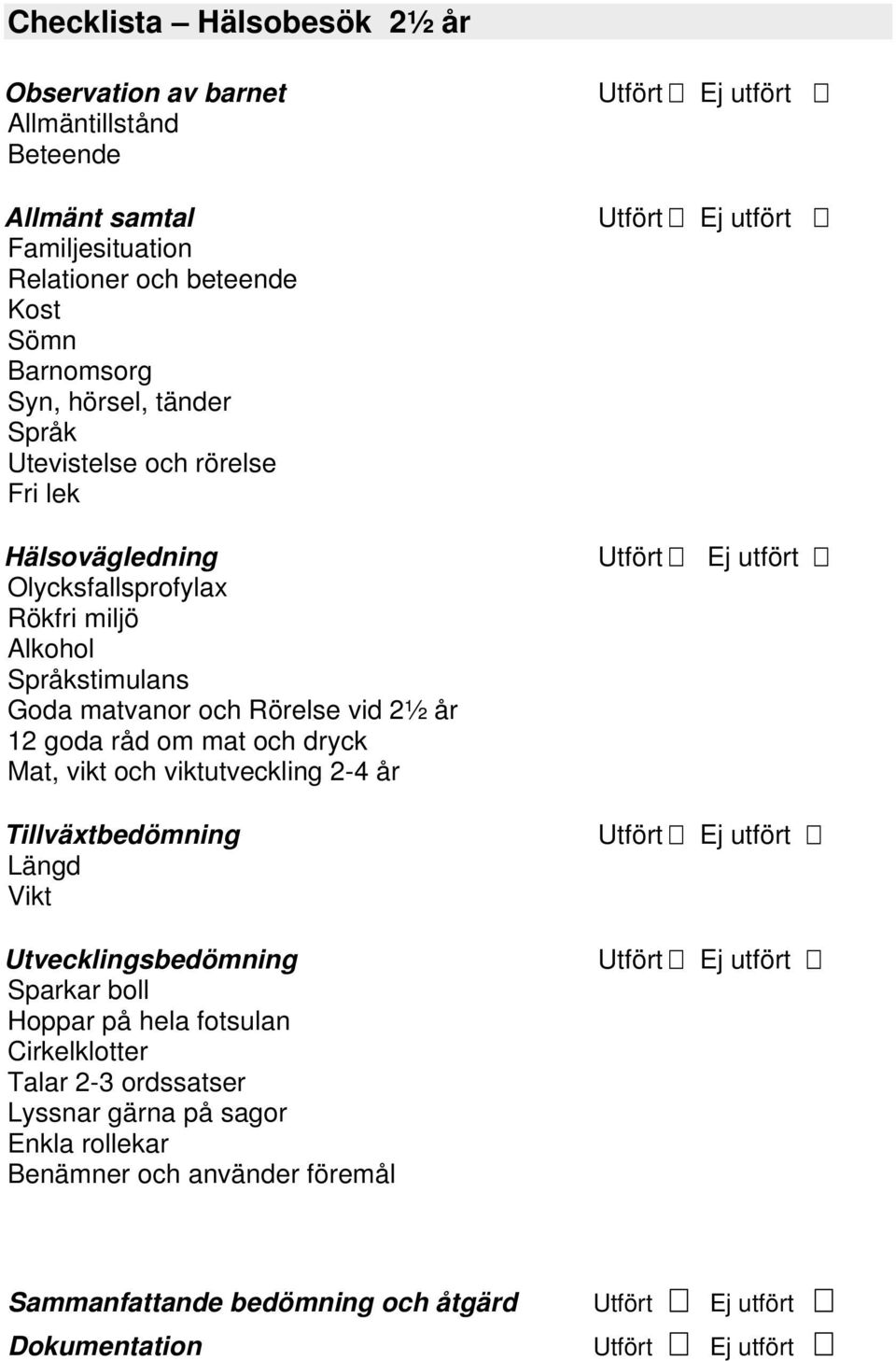 goda råd om mat och dryck Mat, vikt och viktutveckling 2-4 år Tillväxtbedömning Utfört Ej utfört Längd Vikt Utvecklingsbedömning Utfört Ej utfört Sparkar boll Hoppar på hela fotsulan