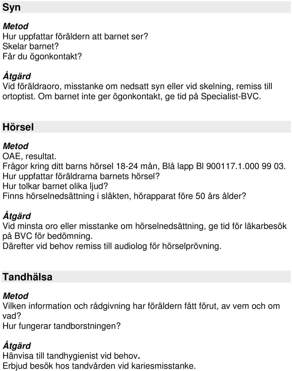 Hur tolkar barnet olika ljud? Finns hörselnedsättning i släkten, hörapparat före 50 års ålder? Åtgärd Vid minsta oro eller misstanke om hörselnedsättning, ge tid för läkarbesök på BVC för bedömning.