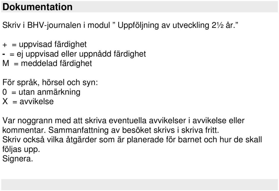 syn: 0 = utan anmärkning X = avvikelse Var noggrann med att skriva eventuella avvikelser i avvikelse eller