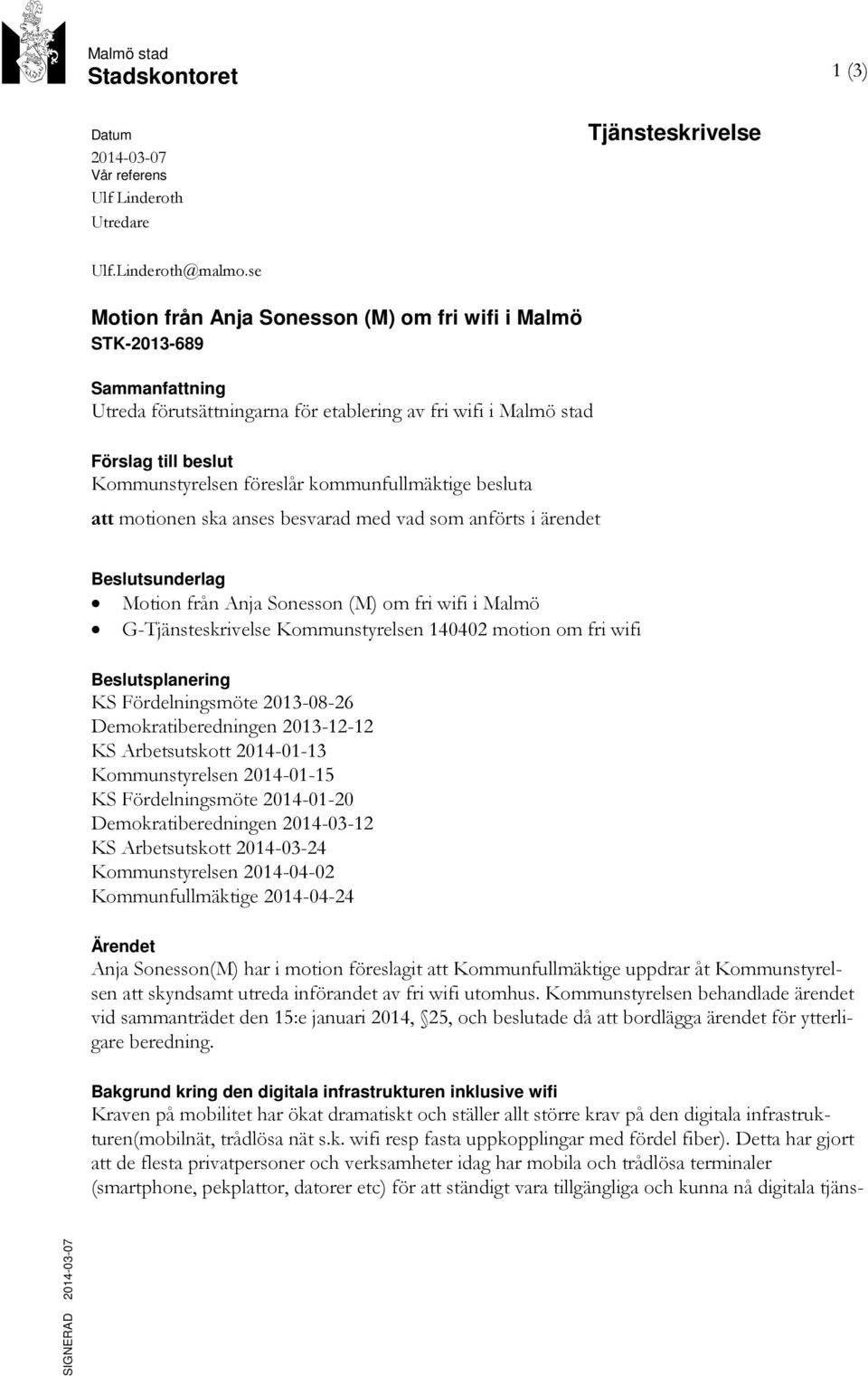 besluta att motionen ska anses besvarad med vad som anförts i ärendet Beslutsunderlag Motion från Anja Sonesson (M) om fri wifi i Malmö G-Tjänsteskrivelse Kommunstyrelsen 140402 motion om fri wifi