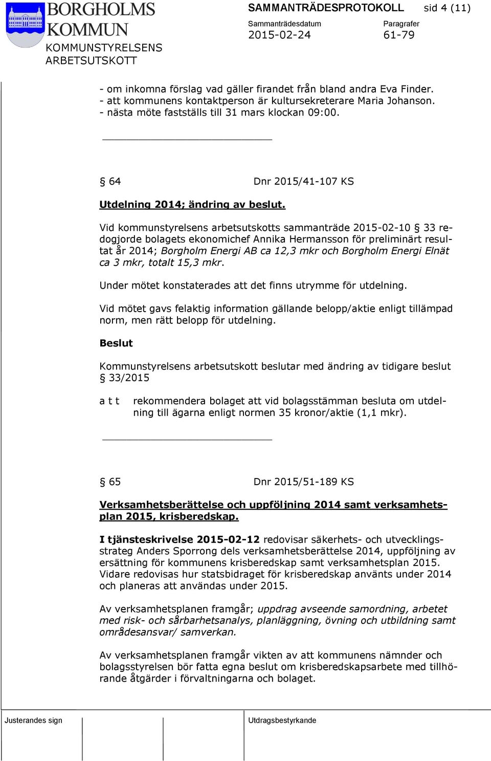 Vid kommunstyrelsens arbetsutskotts sammanträde 2015-02-10 33 redogjorde bolagets ekonomichef Annika Hermansson för preliminärt resultat år 2014; Borgholm Energi AB ca 12,3 mkr och Borgholm Energi