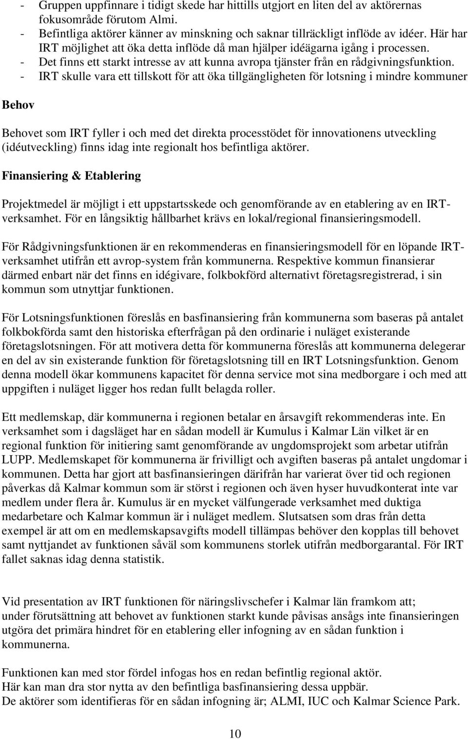 - IRT skulle vara ett tillskott för att öka tillgängligheten för lotsning i mindre kommuner Behov Behovet som IRT fyller i och med det direkta processtödet för innovationens utveckling