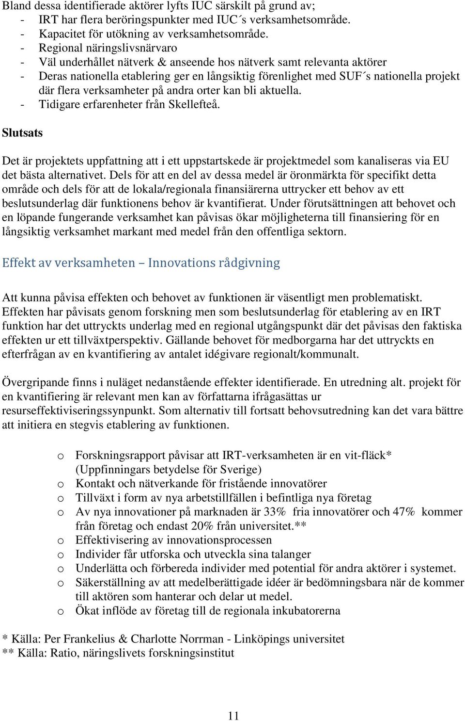 flera verksamheter på andra orter kan bli aktuella. - Tidigare erfarenheter från Skellefteå.