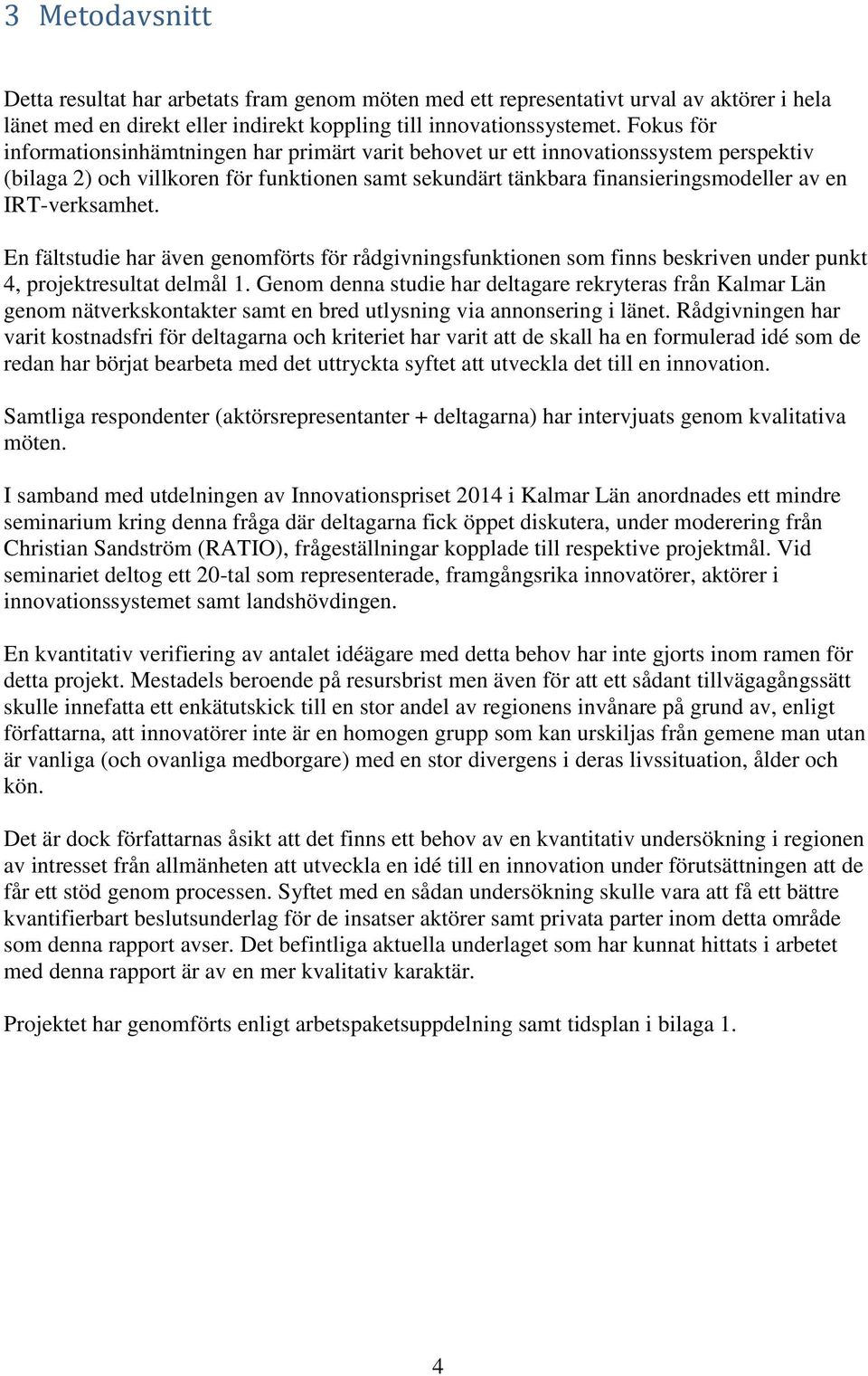 IRT-verksamhet. En fältstudie har även genomförts för rådgivningsfunktionen som finns beskriven under punkt 4, projektresultat delmål 1.
