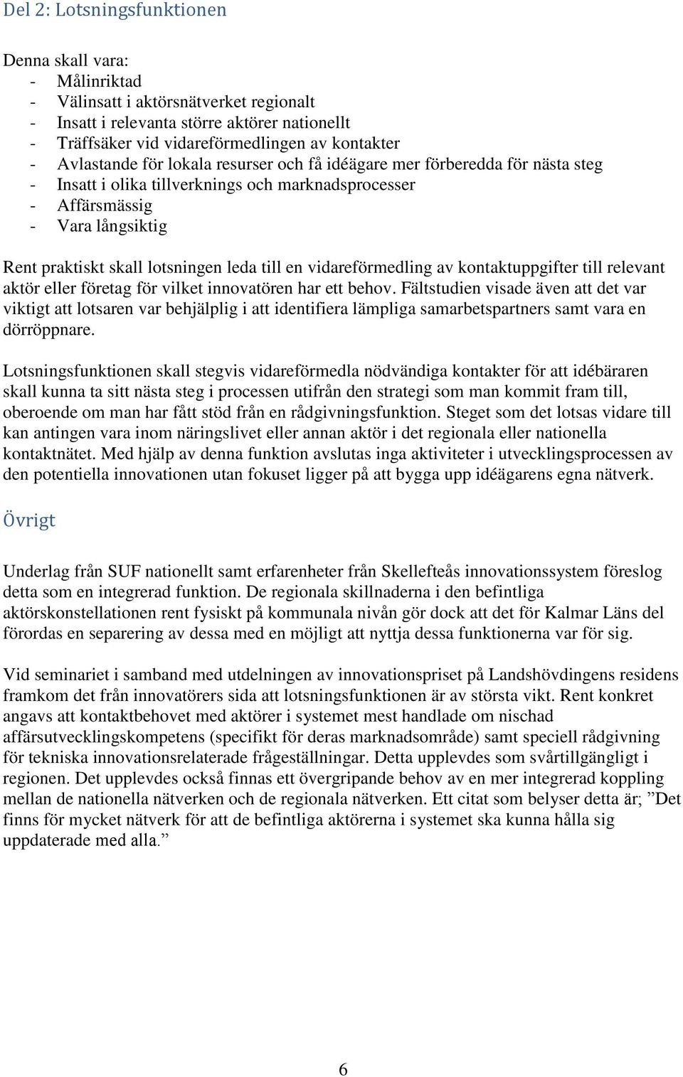 till en vidareförmedling av kontaktuppgifter till relevant aktör eller företag för vilket innovatören har ett behov.