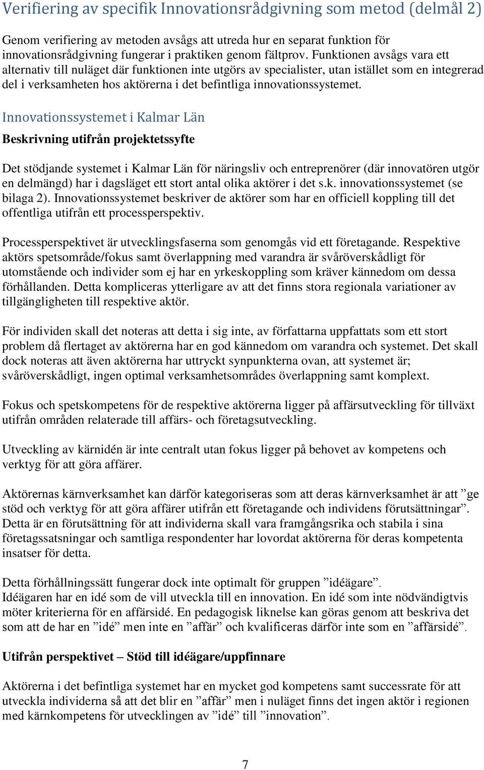 Innovationssystemet i Kalmar Län Beskrivning utifrån projektetssyfte Det stödjande systemet i Kalmar Län för näringsliv och entreprenörer (där innovatören utgör en delmängd) har i dagsläget ett stort