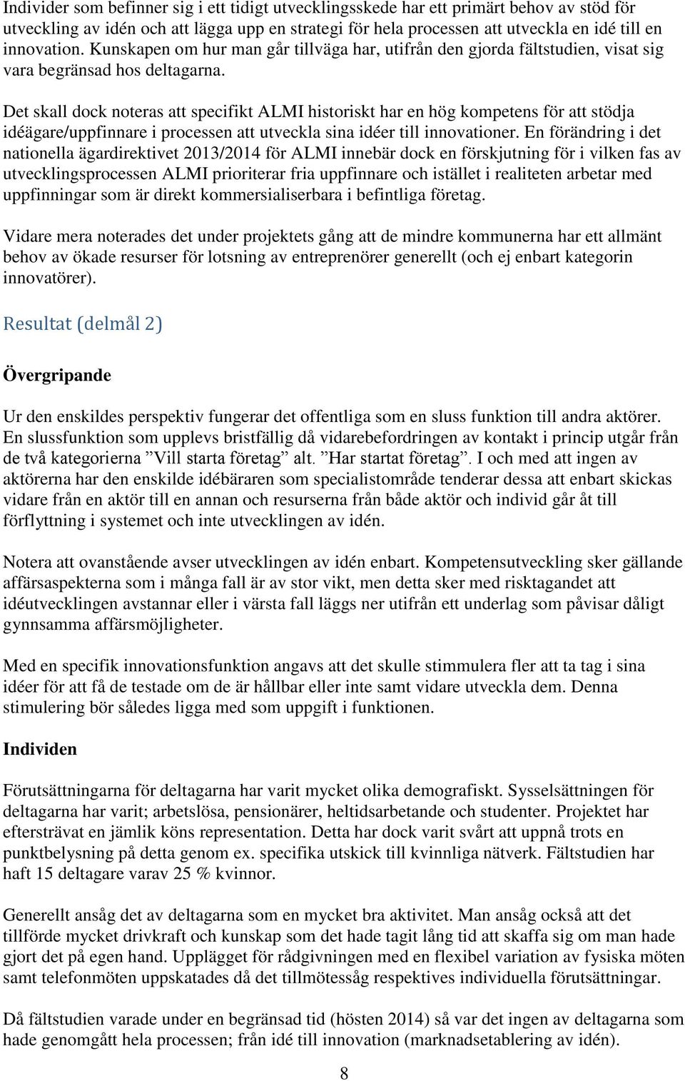Det skall dock noteras att specifikt ALMI historiskt har en hög kompetens för att stödja idéägare/uppfinnare i processen att utveckla sina idéer till innovationer.