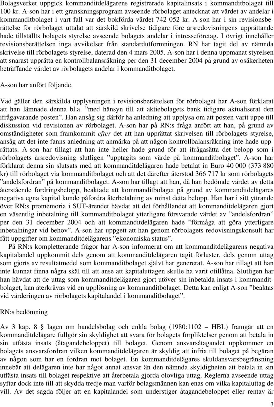 A-son har i sin revisionsberättelse för rörbolaget uttalat att särskild skrivelse tidigare före årsredovisningens upprättande hade tillställts bolagets styrelse avseende bolagets andelar i