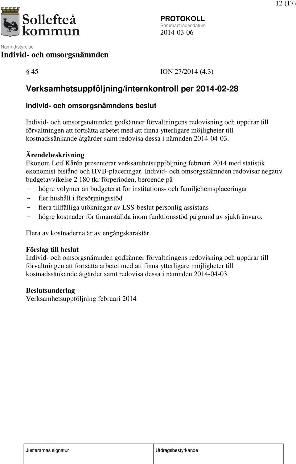 kostnadssänkande åtgärder samt redovisa dessa i nämnden 2014-04-03. Ekonom Leif Kårén presenterar verksamhetsuppföljning februari 2014 med statistik ekonomist bistånd och HVB-placeringar.