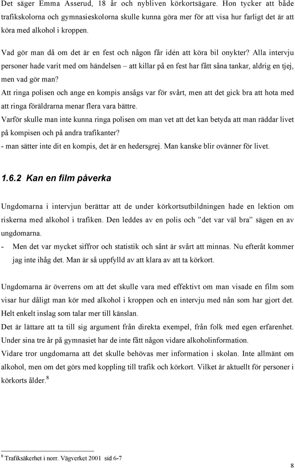 Alla intervju personer hade varit med om händelsen att killar på en fest har fått såna tankar, aldrig en tjej, men vad gör man?