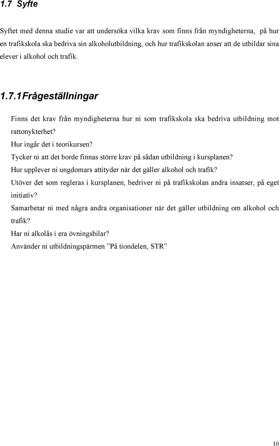 Tycker ni att det borde finnas större krav på sådan utbildning i kursplanen? Hur upplever ni ungdomars attityder när det gäller alkohol och trafik?