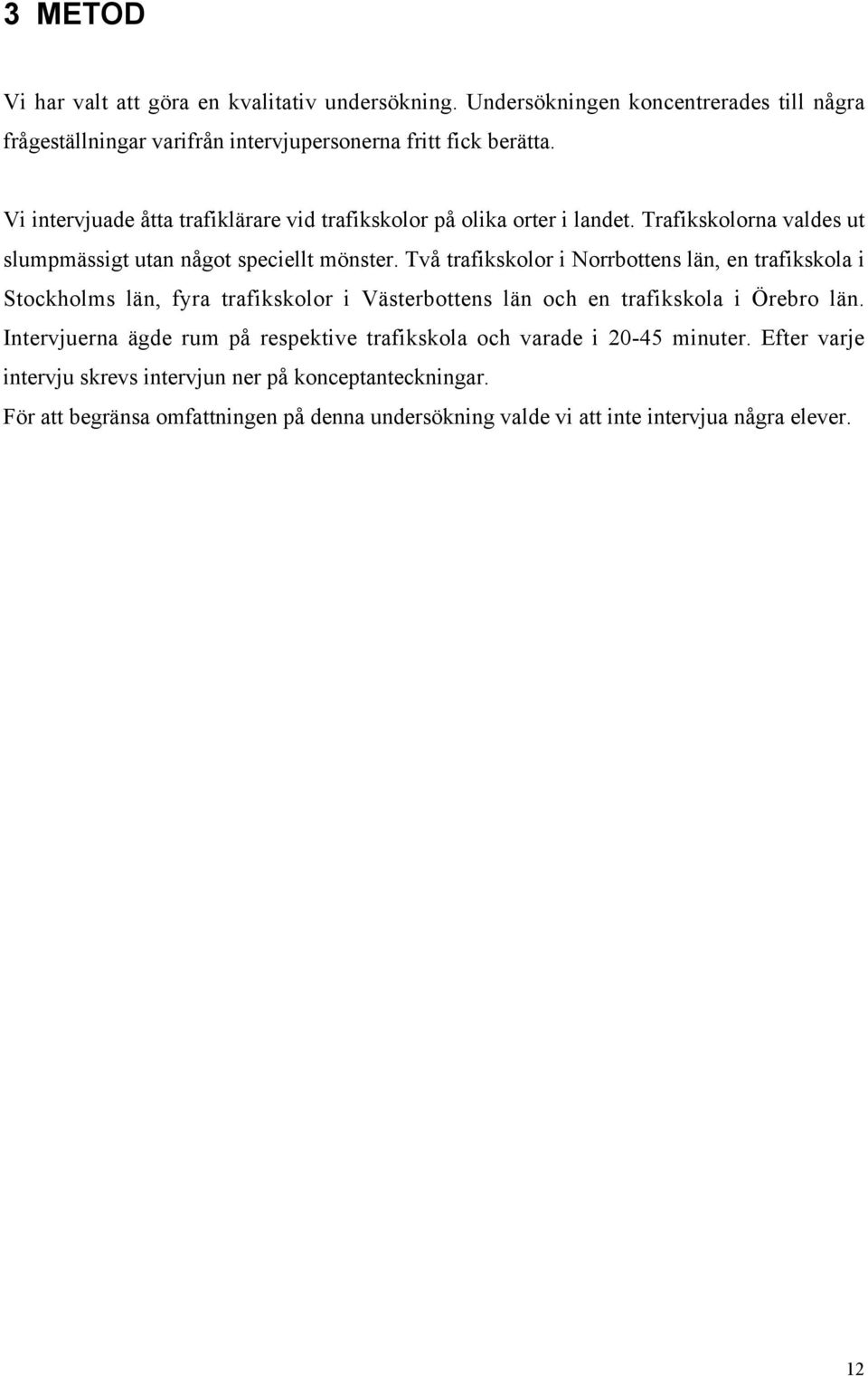 Två trafikskolor i Norrbottens län, en trafikskola i Stockholms län, fyra trafikskolor i Västerbottens län och en trafikskola i Örebro län.