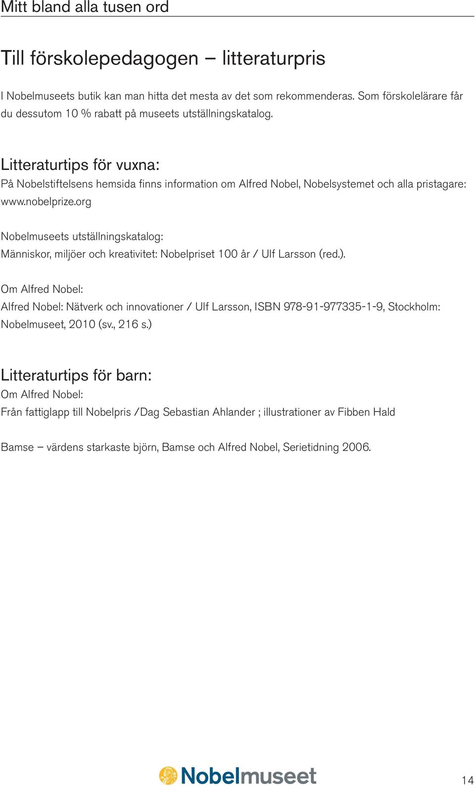 org Nobelmuseets utställningskatalog: Människor, miljöer och kreativitet: Nobelpriset 100 år / Ulf Larsson (red.).