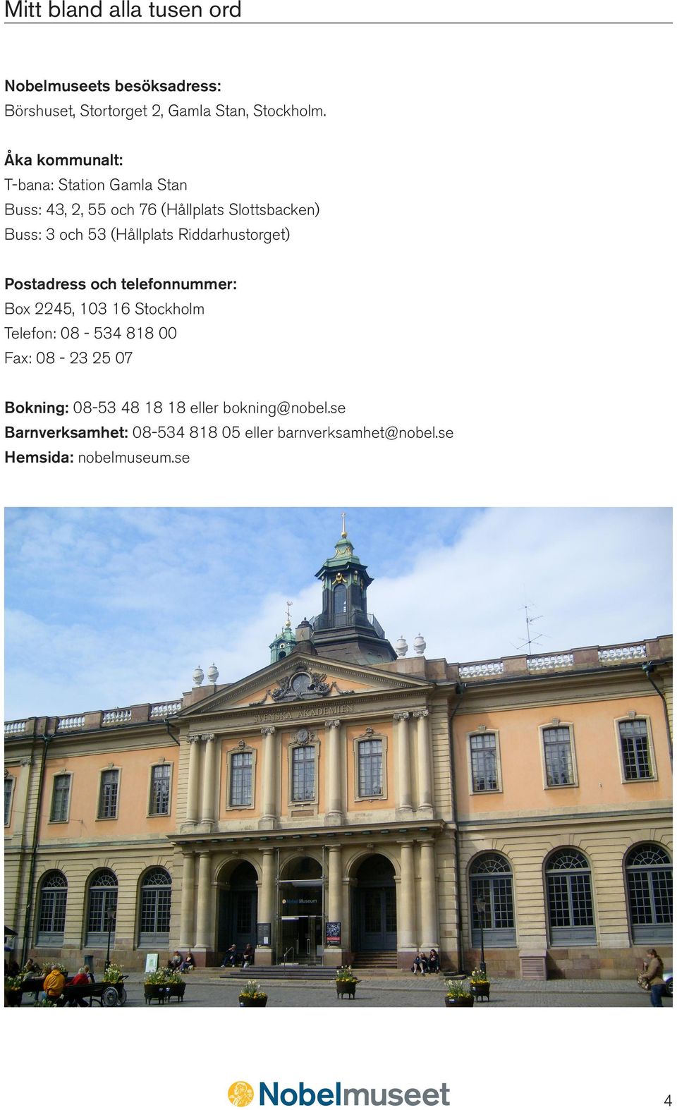 (Hållplats Riddarhustorget) Postadress och telefonnummer: Box 2245, 103 16 Stockholm Telefon: 08-534 818 00