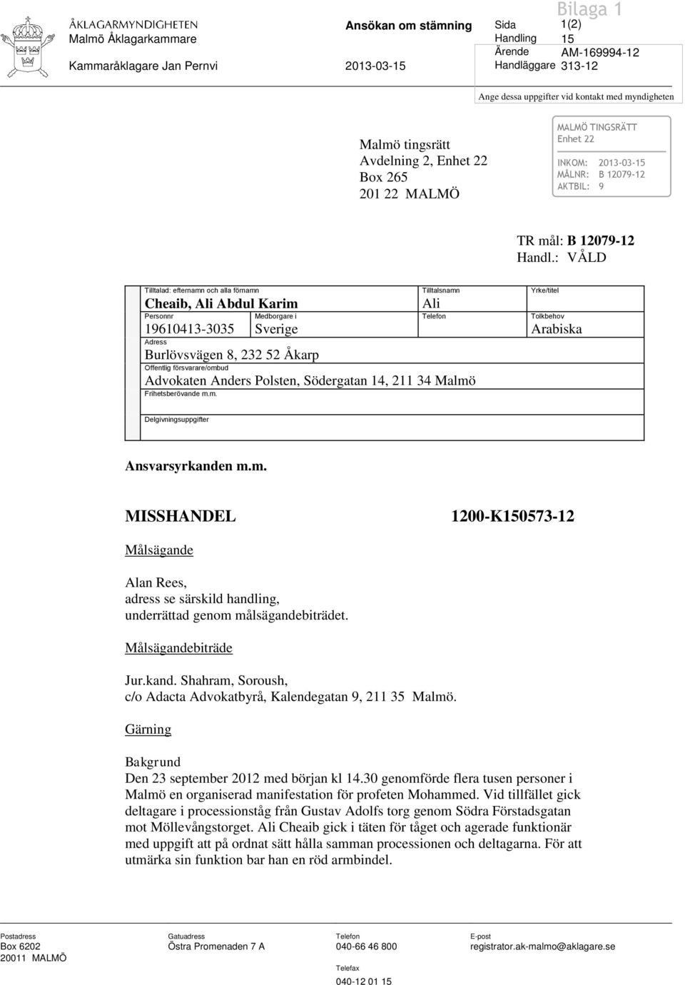 : VÅLD Tilltalad: efternamn och alla förnamn Tilltalsnamn Yrke/titel Cheaib, Ali Abdul Karim Ali Personnr Medborgare i Telefon Tolkbehov 19610413-3035 Sverige Arabiska Adress Burlövsvägen 8, 232 52