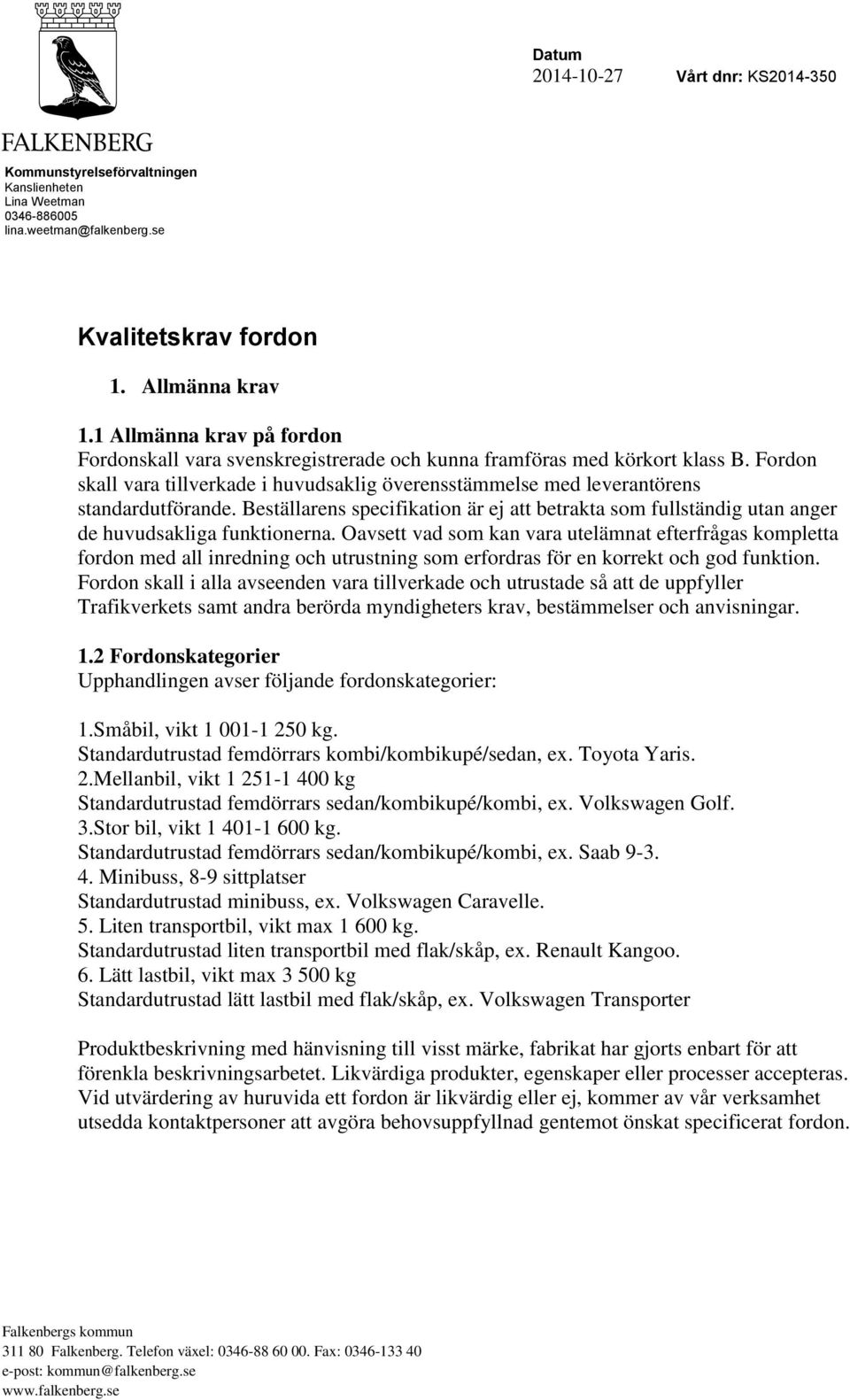 Beställarens specifikation är ej att betrakta som fullständig utan anger de huvudsakliga funktionerna.