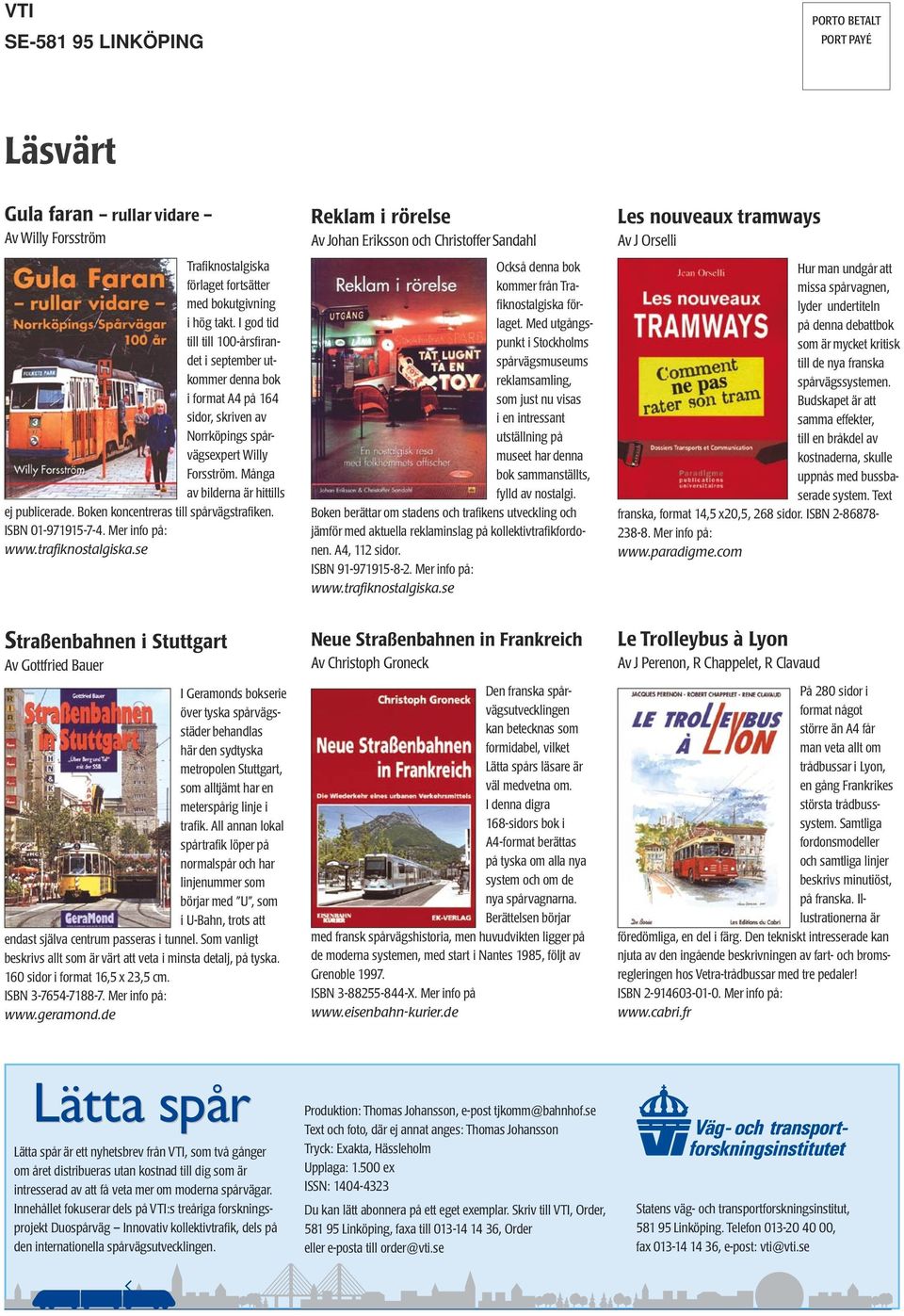 Boken koncentreras till spårvägstrafiken. ISBN 01-971915-7-4. Mer info på: www.trafiknostalgiska.