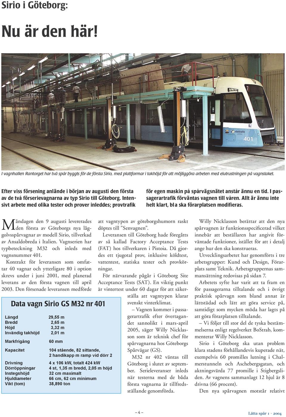 Intensivt arbete med olika tester och prover inleddes; provtrafik för egen maskin på spårvägsnätet anstår ännu en tid. I passagerartrafik förväntas vagnen till våren.