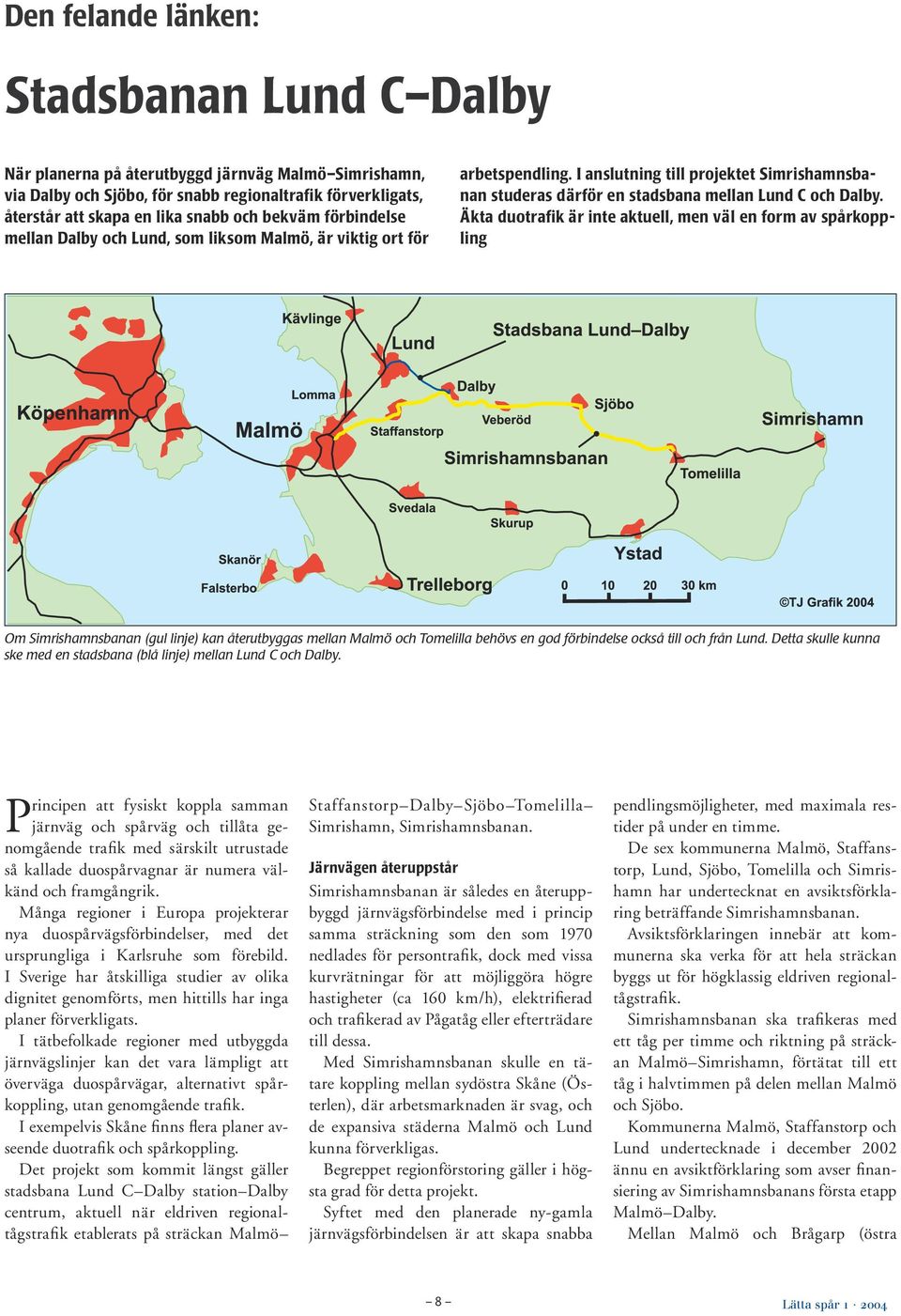 Äkta duotrafik är inte aktuell, men väl en form av spårkoppling Om Simrishamnsbanan (gul linje) kan återutbyggas mellan Malmö och Tomelilla behövs en god förbindelse också till och från Lund.